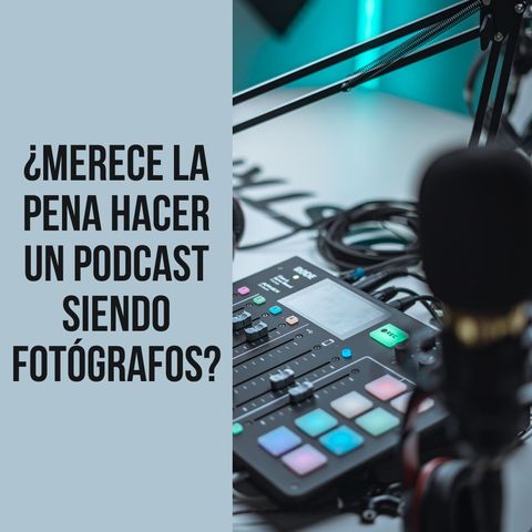 ¿Merece la pena hacer un podcast siendo fotógrafos?