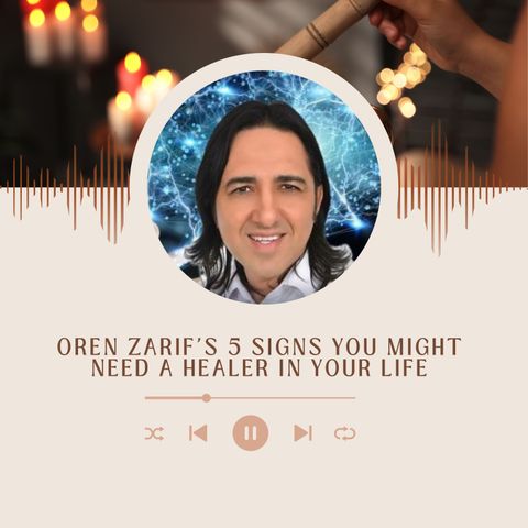 Oren Zarif's 5 Signs You Might Need a Healer in Your Life