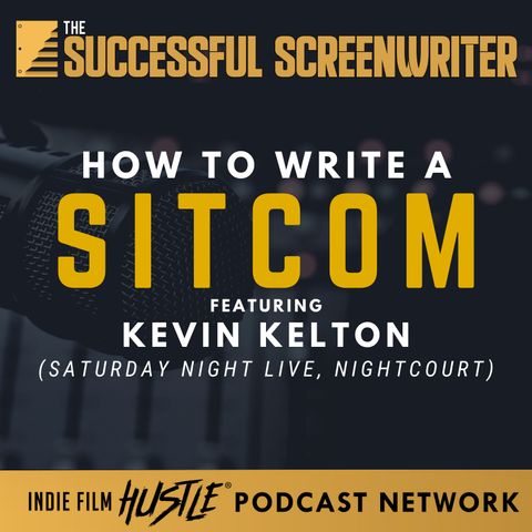 Ep74 - How to Write a Sitcom Featuring Kevin Kelton
