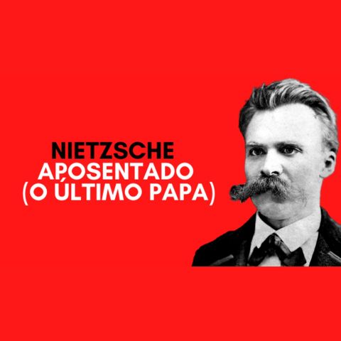 Nietzsche - Aposentado (o último papa)