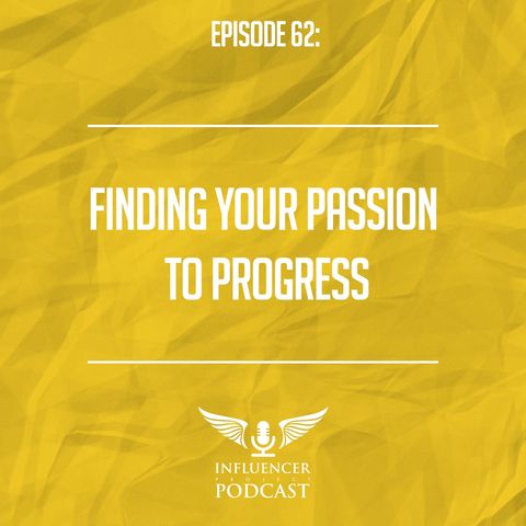 Episode 62: Finding Your Passion To Progress