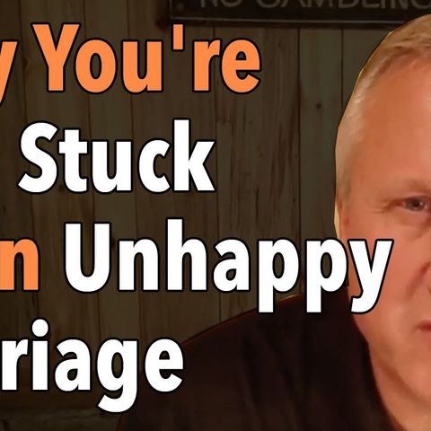 Why You're Still Stuck In An Unhappy Marriage