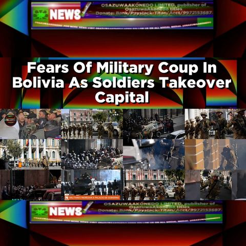 Fears Of Military Coup In Bolivia As Soldiers Takeover Capital ~ OsazuwaAkonedo