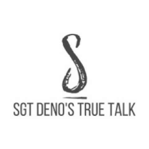 Sgt Deno's True Talk - Pilot