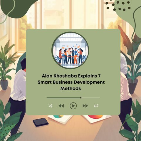 Alan Khoshaba Explains 7 Smart Business Development Methods