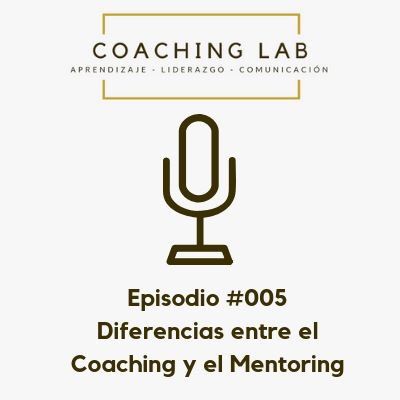 Episodio #005 Diferencias entre el Coaching y el Mentoring"