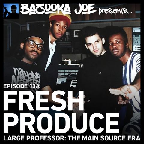 EP#13A - Fresh Produce (Large Professor: The Main Source Era)