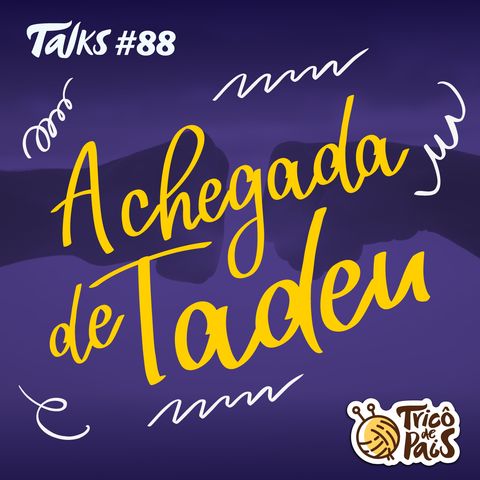 Tricô Talks 088 - A Chegada do Tadeu