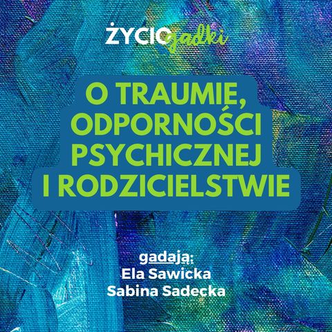 O traumie, odporności psychicznej i rodzicielstwie - rozmowa z Sabiną Sadecką (13)