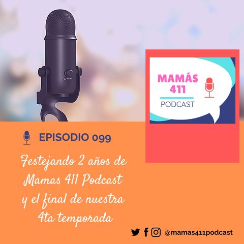 099 - Festejando 2 años de Mamás 411 Podcast y el final de la 4ta temporada