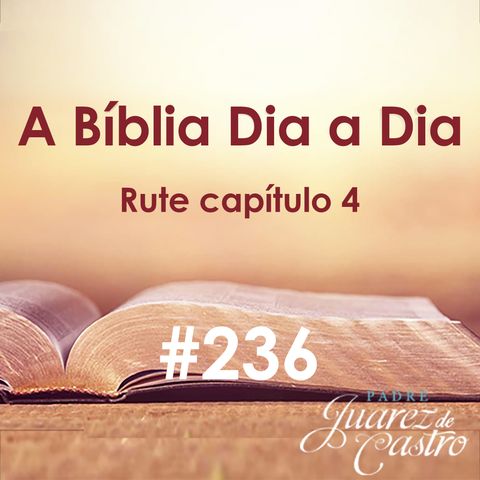 Curso Bíblico 236 - Rute Capítulo 4 - O casamento de Rute e Booz - Padre Juarez de Castro