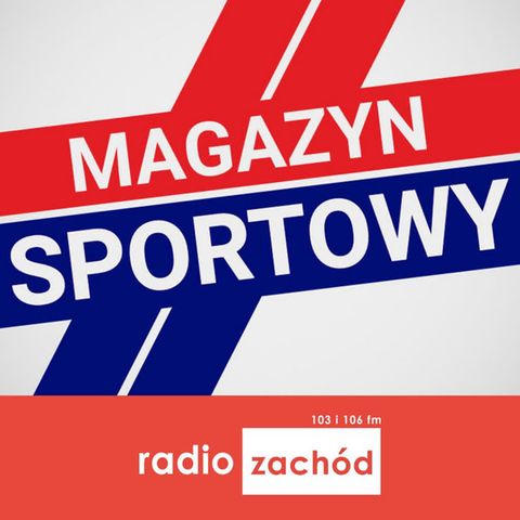 MAGAZYN SPORTOWY: żużel, siatkówka, koszykówka, piłka nożna