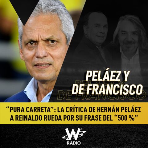 “Pura carreta”: la crítica de Hernán Peláez a Reinaldo Rueda por su frase del “500 %”
