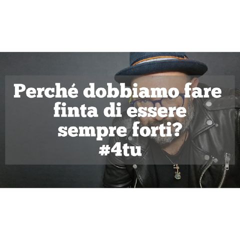 Episodio 593 -  "Perché dobbiamo fare finta di essere sempre forti?" #4tu