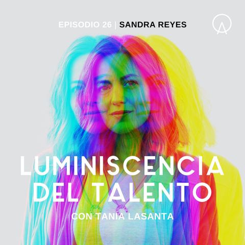 La luminiscencia de Sandra Reyes | Episodio 26