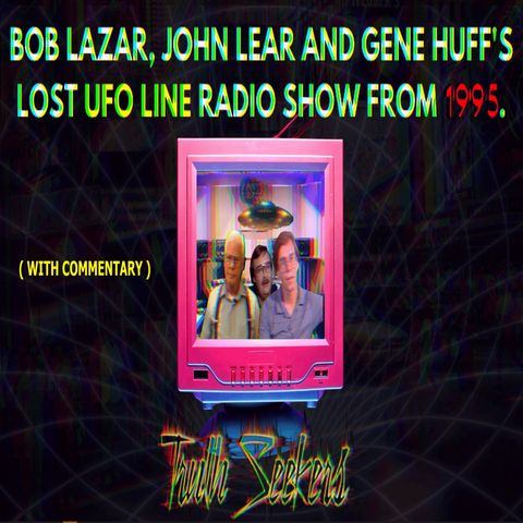 Bob Lazar's long lost radio show - The UFO line with Gene Huff and John Lear. December, 1995 (With commentary)