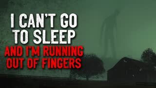 "I can't go to sleep and I'm running out of fingers" Creepypasta