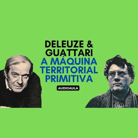 Deleuze & Guattari - A máquina territorial primitiva