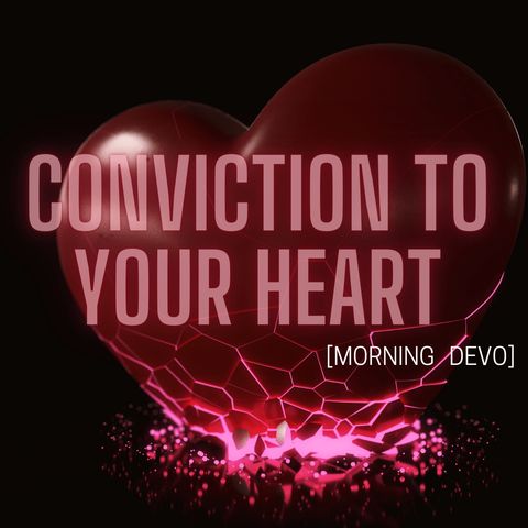 Conviction to your heart [Morning Devo]