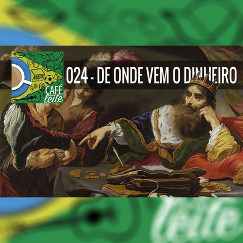 Café Com Leite 24 – De Onde Vem o Dinheiro