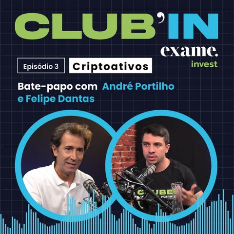 Club'in Exame Invest #3: Criptoativos, com André Portilho e Felipe Dantas