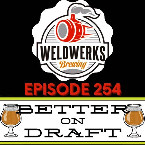 Better on Draft 254 - WeldWerks w/ Jake Goodman & Colin Jones