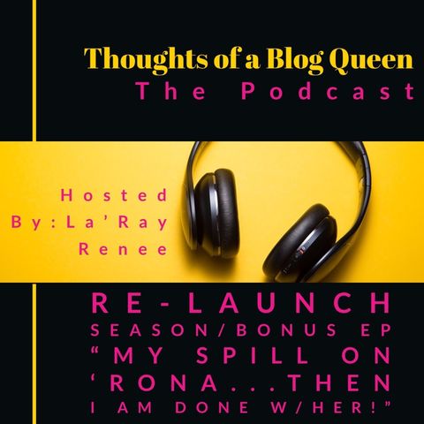 RS/ *Bonus EP “ My Spill on ‘Rona...and then I’m DONE w/Her!”