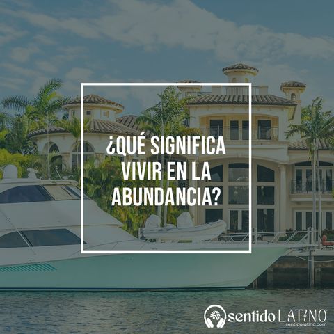 ¿Qué significa vivir en la abundancia?