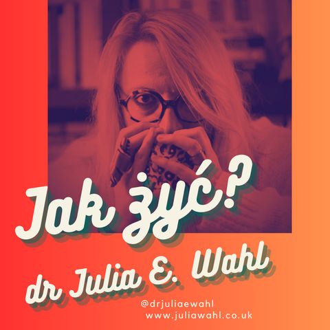 Podcast dr Julii E. Wahl - Jak żyć, odc. 4 - Relacje, wielorelacje, domy, konteksty - rozmowa z Waldemarem Kuligowskim