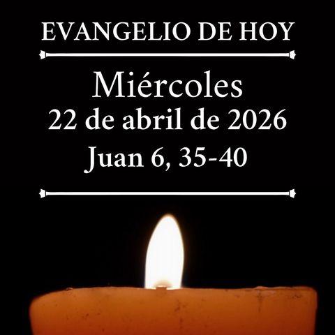 Evangelio del miércoles 22 abril de 2026 - «El que viene a mí no tendrá ...