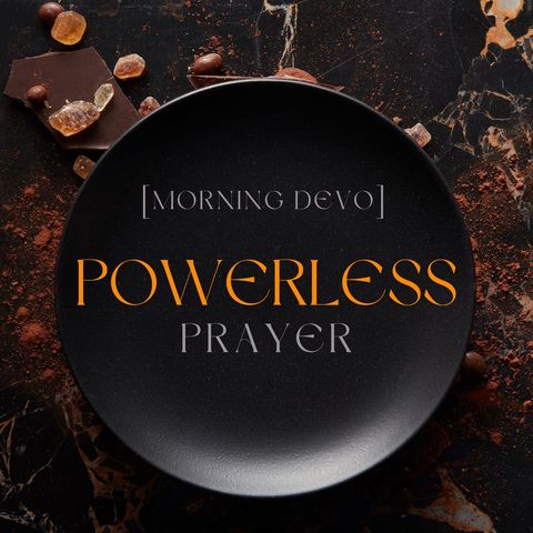 Powerless Prayers [Morning Devo]