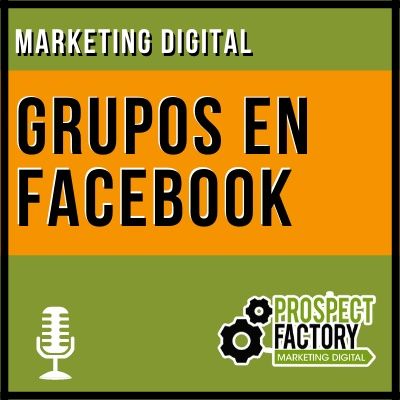 Tendencias en marketing digital: grupos en facebook | Prospect Factory