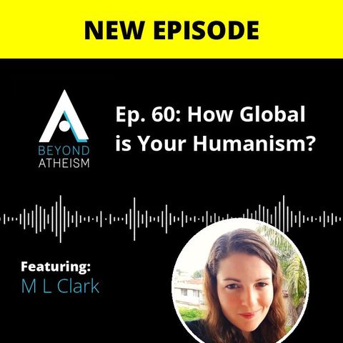 Ep. 60: How Global is Your Humanism? – M L Clark