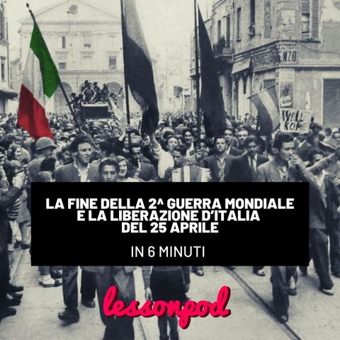 La fine della 2a Guerra mondiale e la Liberazione d’Italia del 25 aprile