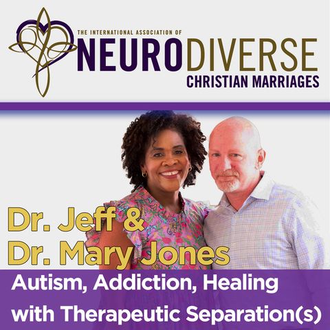 Autism, Addiction, Healing with Therapeutic Separation(s) with Drs. Jeff & Mary Jones