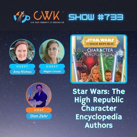 CWK Show #733: Star Wars The High Republic Character Encyclopedia Authors Amy Richau & Megan Crouse
