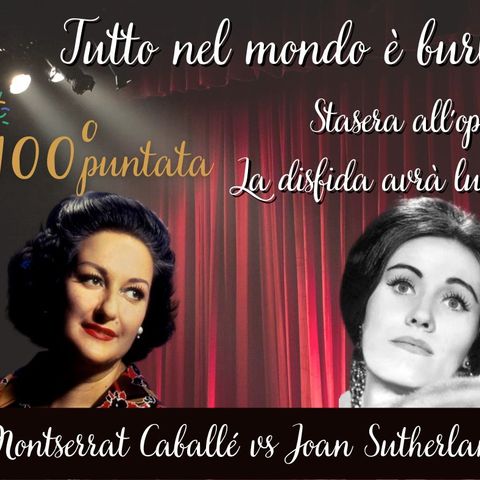 Tutto nel Mondo è Burla Stasera all'Opera 100 - La disfida Avrà Luogo Joan Sutherland vs Montserrat Caballé