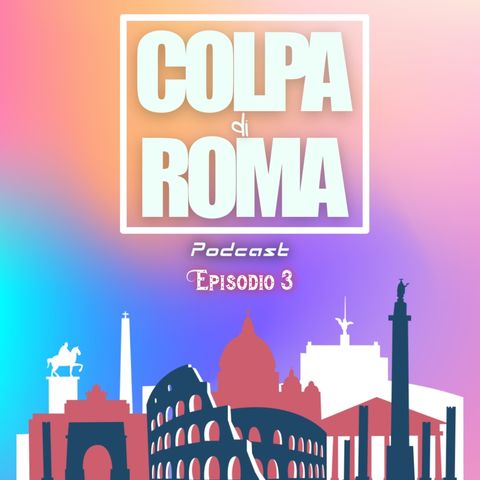 COLPA DI ROMA PODCAST EP.3