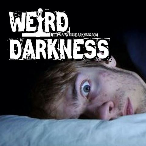 “DON’T TRY TO STAY AWAKE!” and More Terrifying True Stories! #WeirdDarkness