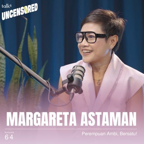 The Overqualified Leftover Club  ft. Margareta Astaman - Uncensored with Andini Effendi ep.64