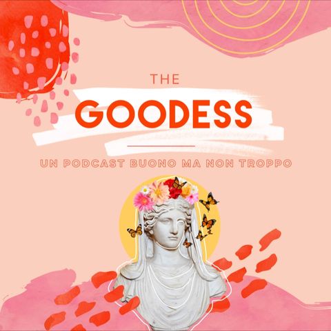 The Goodess | Episodio 01 | Un podcast buono ma non troppo.