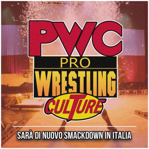 Pro Wrestling Culture #441 - SmackDown in Italia nel 2025