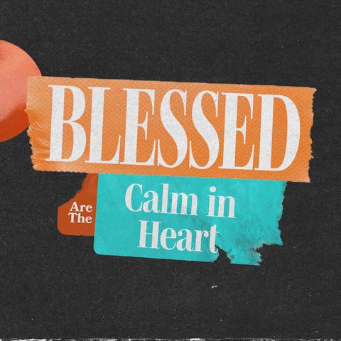 Blessed Are the Calm in Heart | Sermon On The Mount | Dennis Cummins