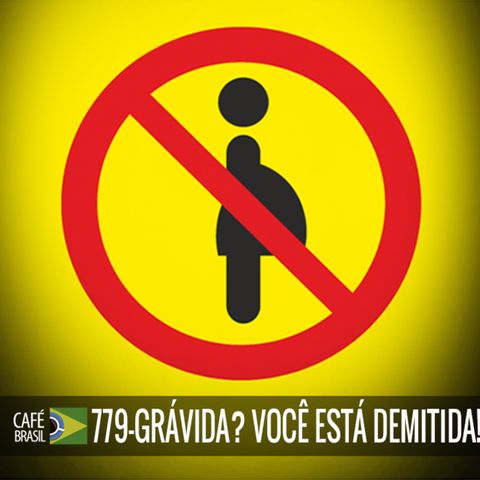 Cafe Brasil 779 - Gravida, Você está demitida