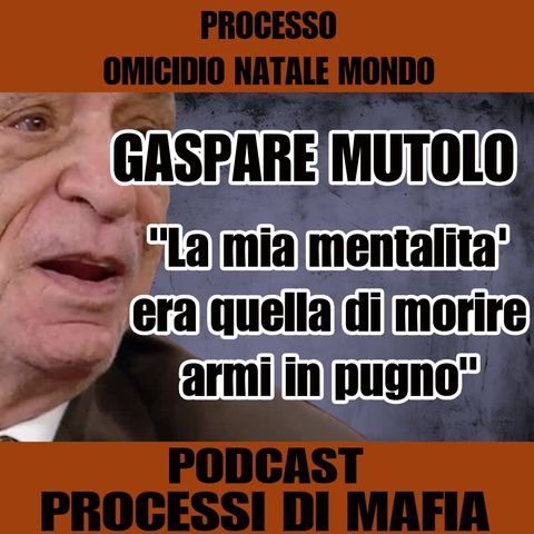 La mia mentalità era quella di morire con armi in pugno - Gaspare Mutolo - Processo omicidio Natale Mondo