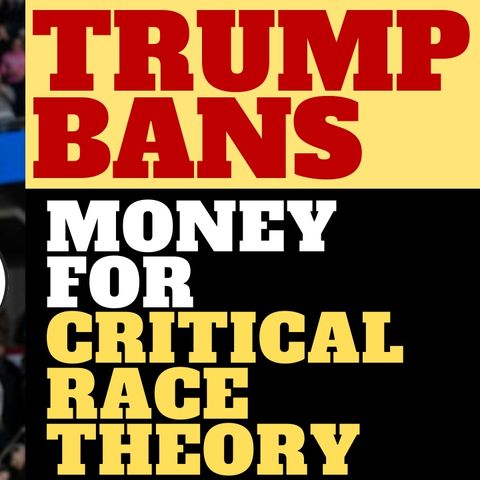 TRUMP BANS FEDERAL SPENDING ON CRITICAL RACE THEORY