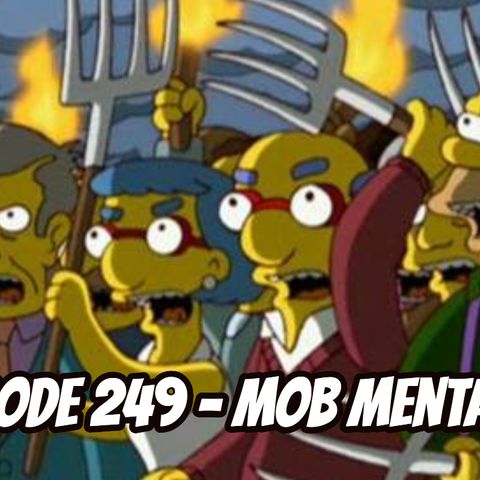 Episode 249 - Mob Mentality