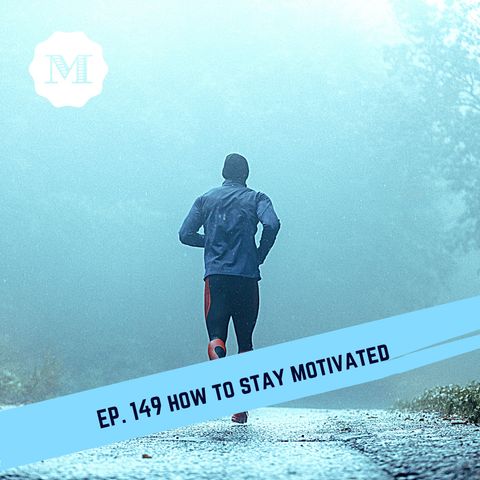 Ep. 149 How to Stay Motivated