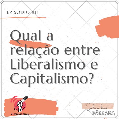 Cala a boca, Bárbara #11 – Qual a relação entre Liberalismo e Capitalismo?