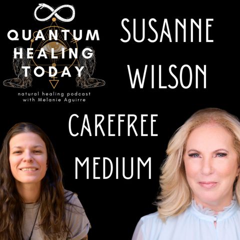 The Carefree Medium Susanne Wilson on Quantum Healing Today Podcast